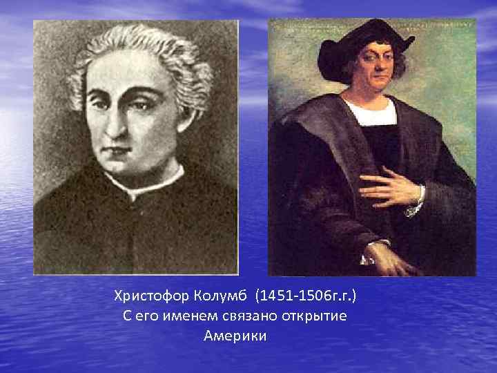 Христофор Колумб (1451 -1506 г. г. ) С его именем связано открытие Америки 