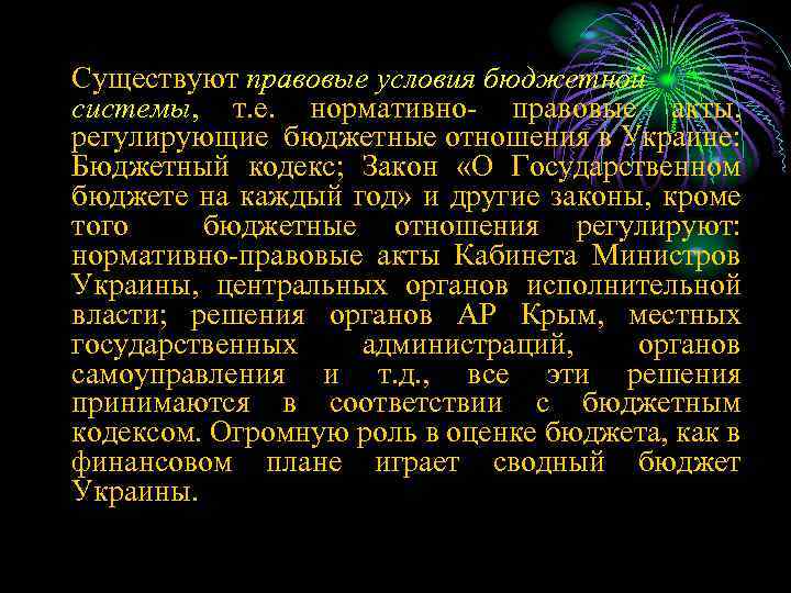Существуют правовые условия бюджетной системы, т. е. нормативно- правовые акты, регулирующие бюджетные отношения в