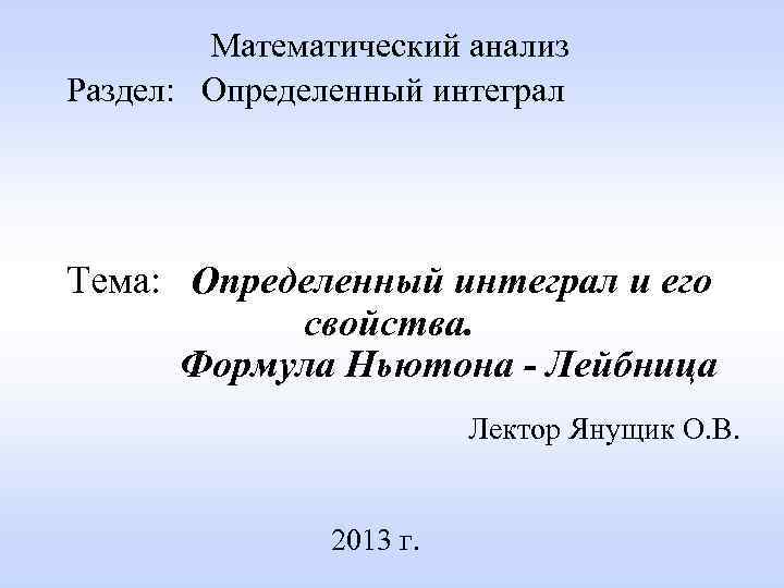 Математический анализ Раздел: Определенный интеграл Тема: Определенный интеграл и его свойства. Формула Ньютона -