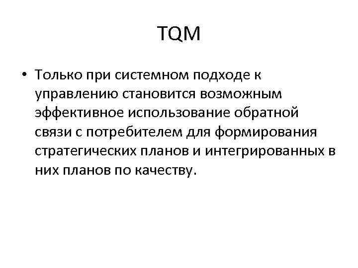 TQM • Только при системном подходе к управлению становится возможным эффективное использование обратной связи