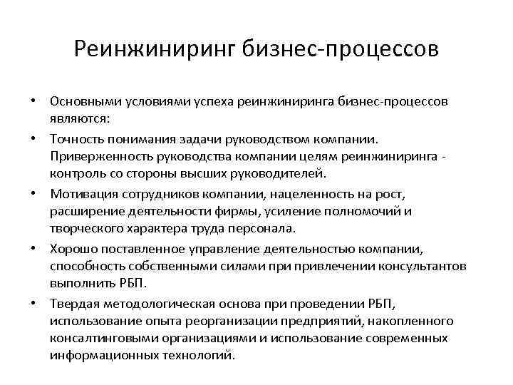 Реинжиниринг бизнес-процессов • Основными условиями успеха реинжиниринга бизнес-процессов являются: • Точность понимания задачи руководством