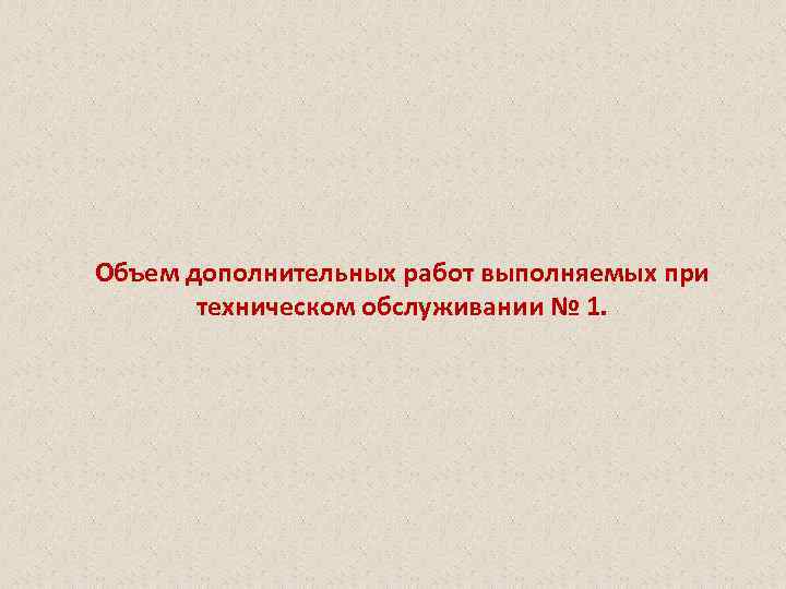 Объем дополнительных работ выполняемых при техническом обслуживании № 1. 