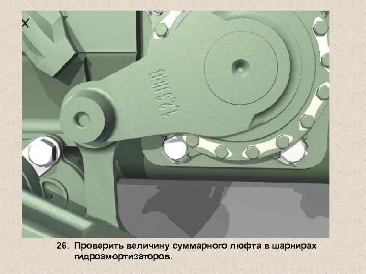 26. Проверить величину суммарного люфта в шарнирах гидроамортизаторов. 