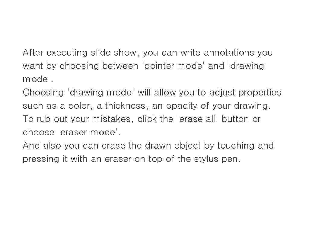 After executing slide show, you can write annotations you want by choosing between 'pointer