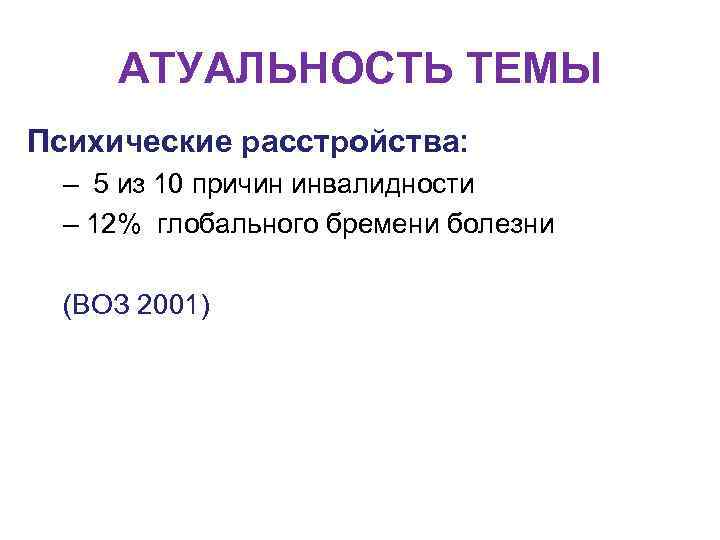 АТУАЛЬНОСТЬ ТЕМЫ Психические расстройства: – 5 из 10 причин инвалидности – 12% глобального бремени