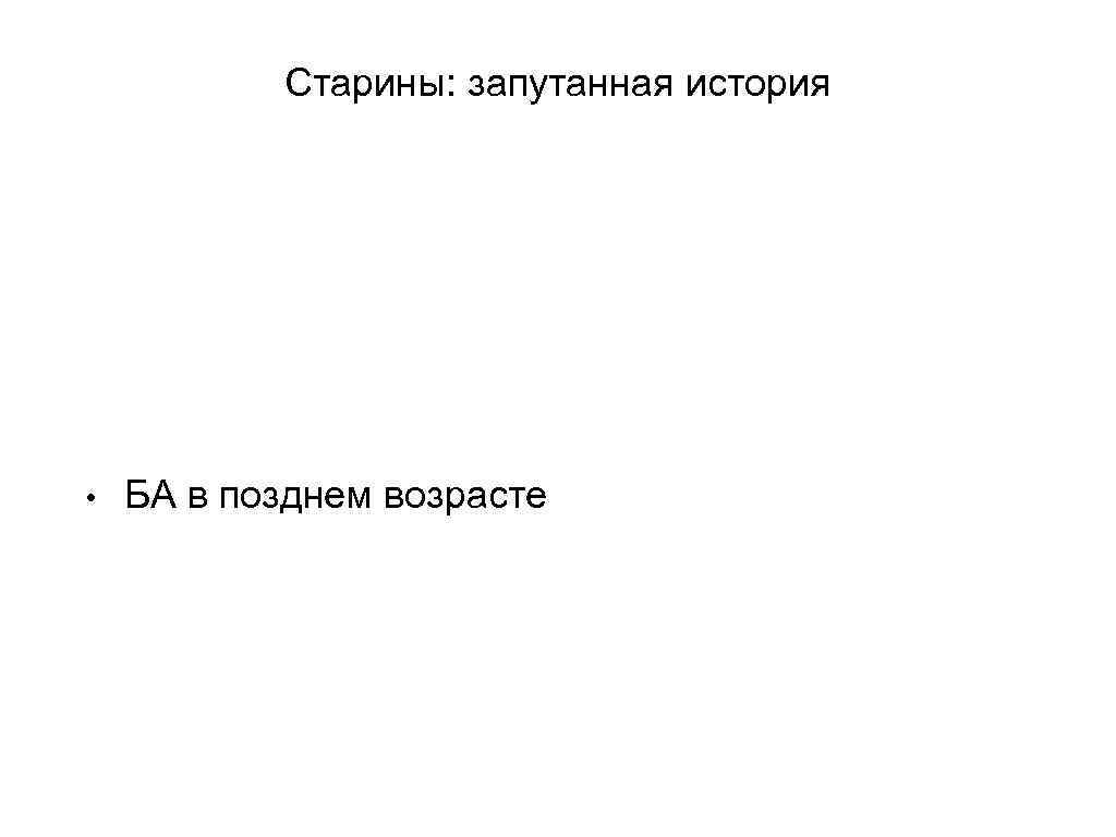 Старины: запутанная история • БА в позднем возрасте 