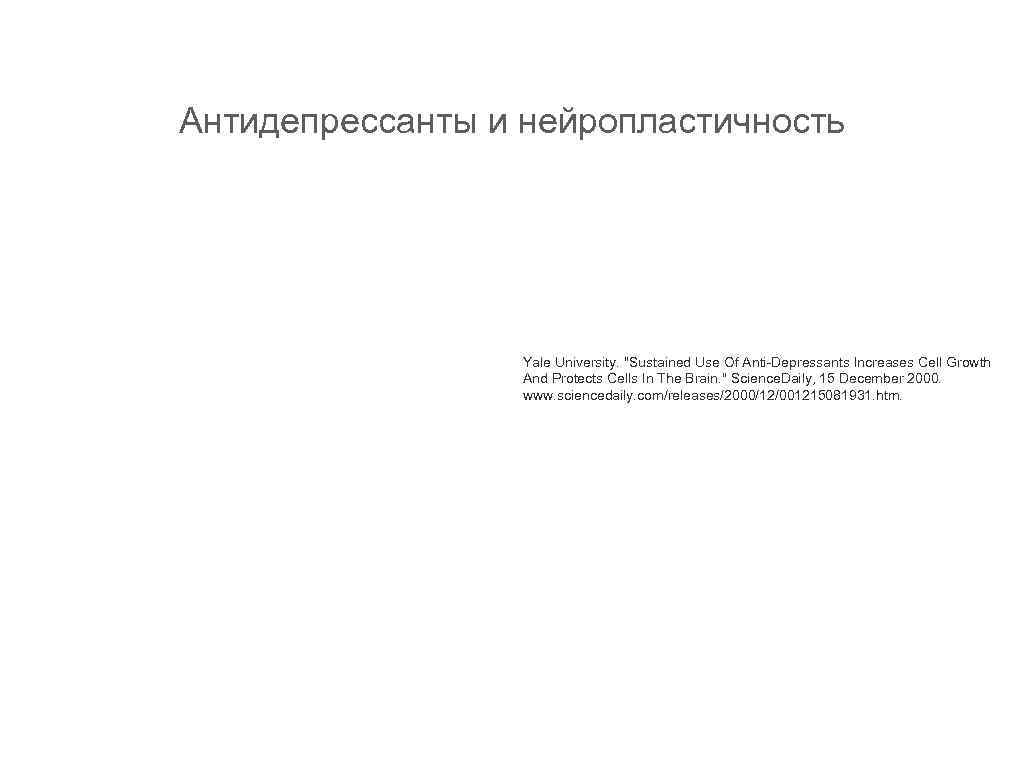 Антидепрессанты и нейропластичность Yale University. "Sustained Use Of Anti-Depressants Increases Cell Growth And Protects