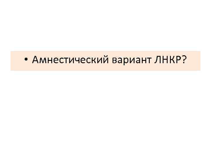  • Амнестический вариант ЛНКР? 