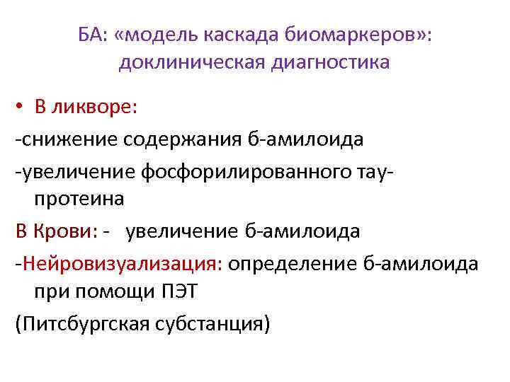 БА: «модель каскада биомаркеров» : доклиническая диагностика • В ликворе: -снижение содержания б-амилоида -увеличение