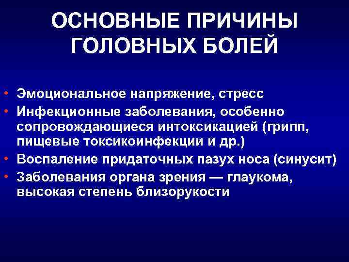 ОСНОВНЫЕ ПРИЧИНЫ ГОЛОВНЫХ БОЛЕЙ • Эмоциональное напряжение, стресс • Инфекционные заболевания, особенно сопровождающиеся интоксикацией