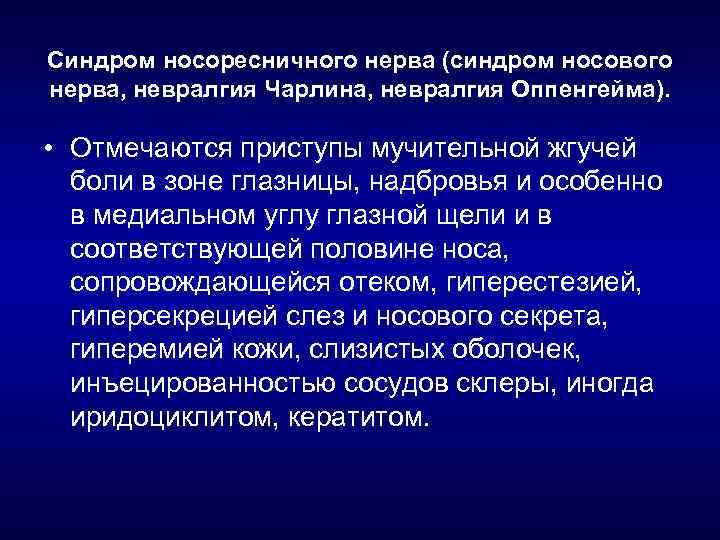 Синдром носоресничного нерва (синдром носового нерва, невралгия Чарлина, невралгия Оппенгейма). • Отмечаются приступы мучительной
