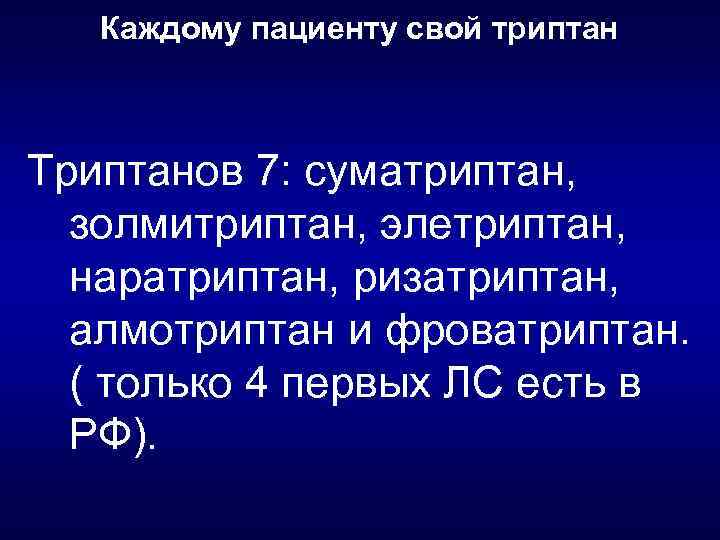 Каждому пациенту свой триптан Триптанов 7: суматриптан, золмитриптан, элетриптан, наратриптан, ризатриптан, алмотриптан и фроватриптан.