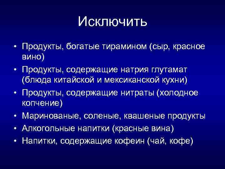 Исключить • Продукты, богатые тирамином (сыр, красное вино) • Продукты, содержащие натрия глутамат (блюда
