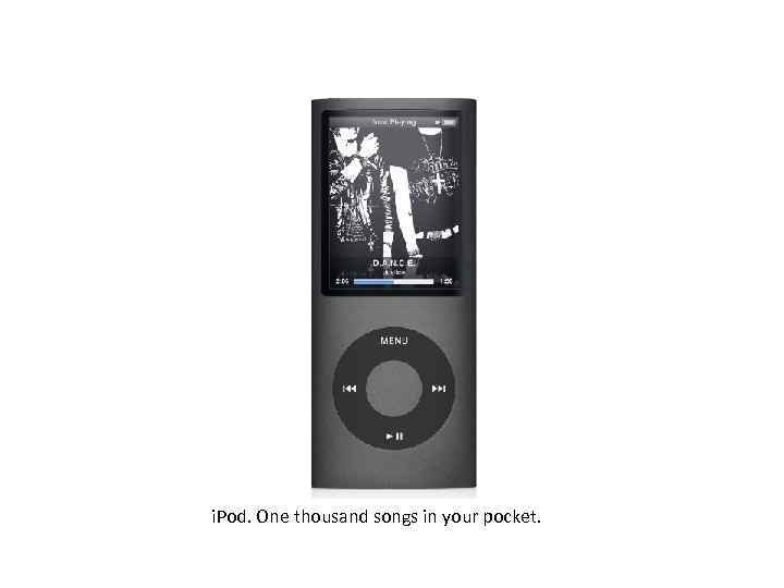 i. Pod. One thousand songs in your pocket. 