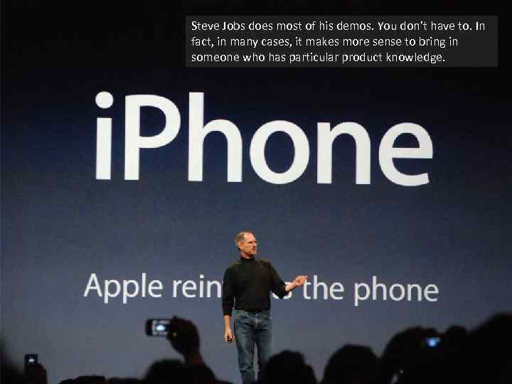 Steve Jobs does most of his demos. You don’t have to. In fact, in