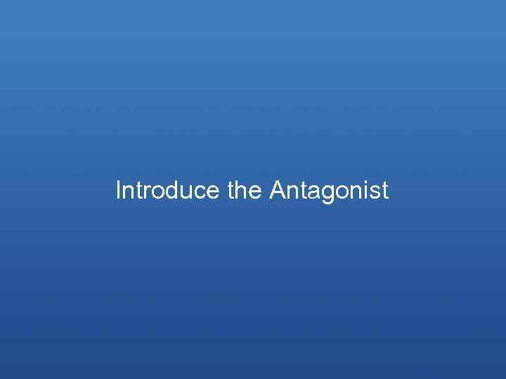Introduce the Antagonist 