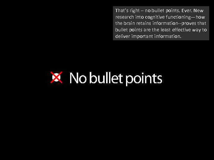 That’s right – no bullet points. Ever. New research into cognitive functioning—how the brain