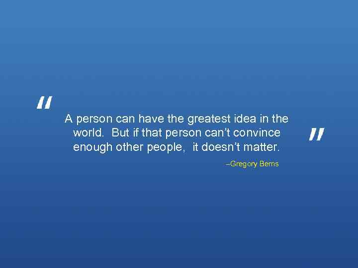 A person can have the greatest idea in the world. But if that person