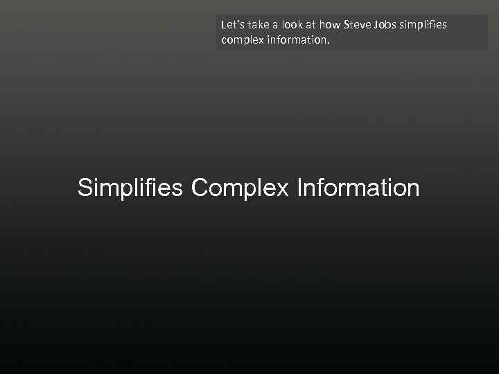Let’s take a look at how Steve Jobs simplifies complex information. Simplifies Complex Information