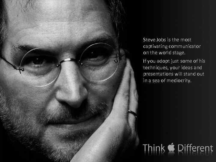 Steve Jobs is the most captivating communicator on the world stage. If you adopt