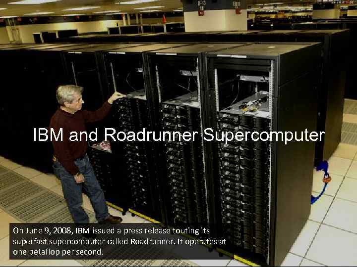 IBM and Roadrunner Supercomputer On June 9, 2008, IBM issued a press release touting