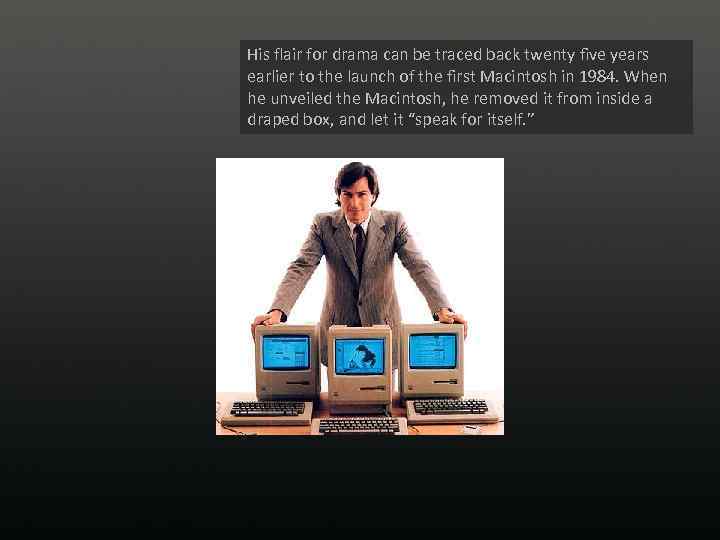 His flair for drama can be traced back twenty five years earlier to the