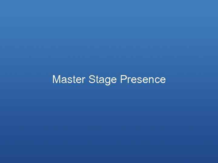 Master Stage Presence 