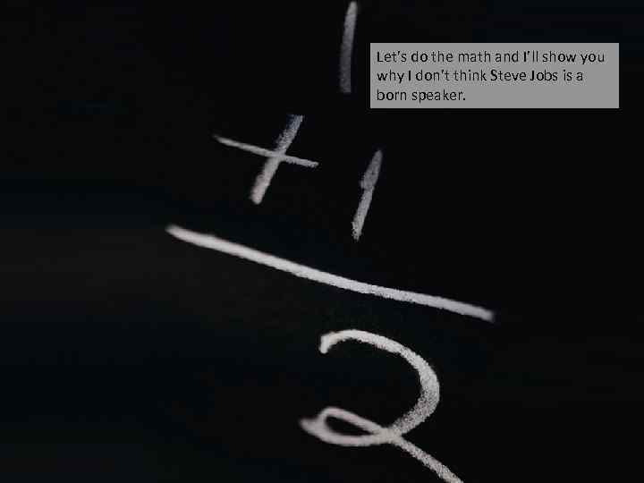 Let’s do the math and I’ll show you why I don’t think Steve Jobs