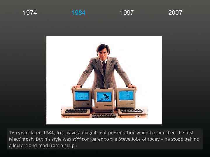 1974 1984 1997 2007 Ten years later, 1984, Jobs gave a magnificent presentation when