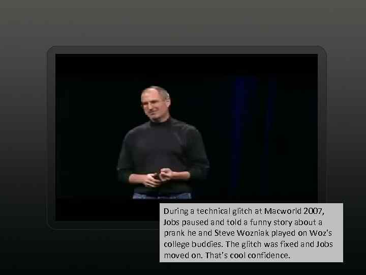  During a technical glitch at Macworld 2007, Jobs paused and told a funny