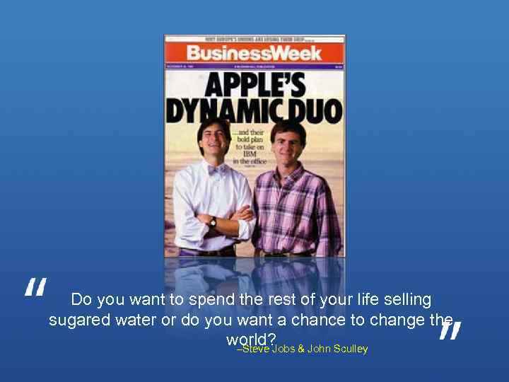 Do you want to spend the rest of your life selling sugared water or