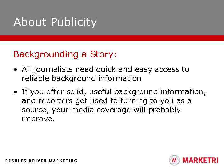 About Publicity Backgrounding a Story: • All journalists need quick and easy access to