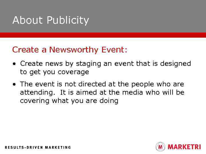 About Publicity Create a Newsworthy Event: • Create news by staging an event that