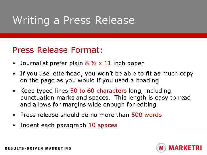 Writing a Press Release Format: • Journalist prefer plain 8 ½ x 11 inch