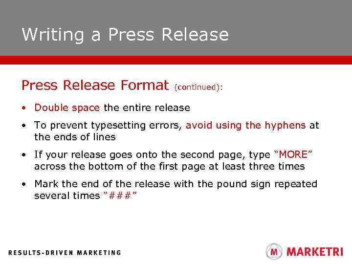 Writing a Press Release Format (continued): • Double space the entire release • To