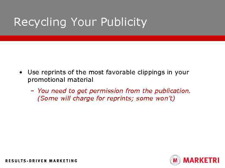 Recycling Your Publicity • Use reprints of the most favorable clippings in your promotional