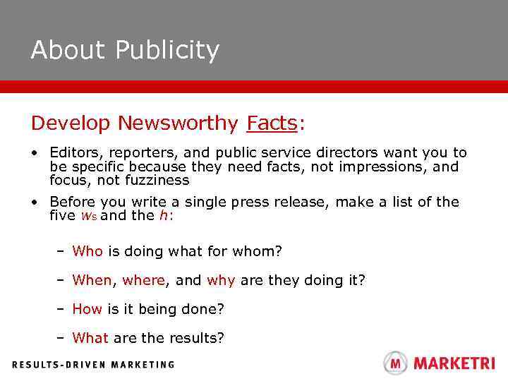 About Publicity Develop Newsworthy Facts: • Editors, reporters, and public service directors want you