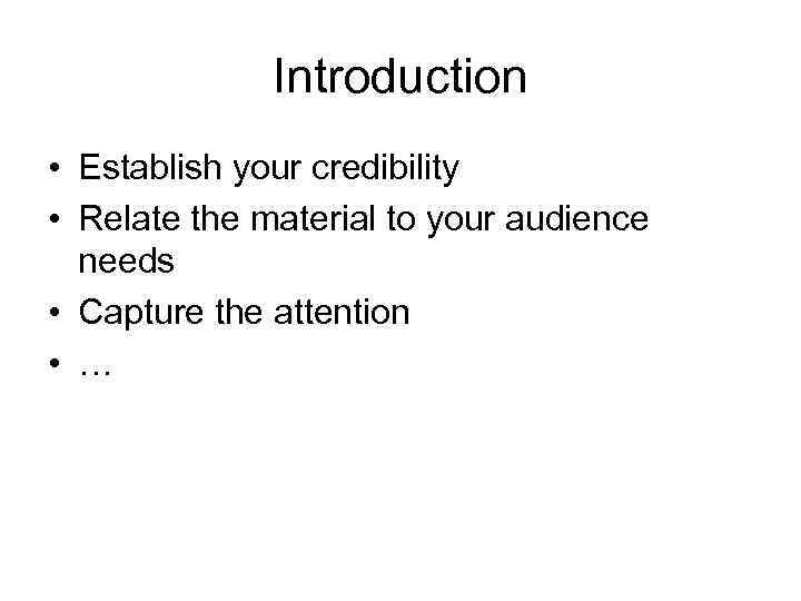 Introduction • Establish your credibility • Relate the material to your audience needs •