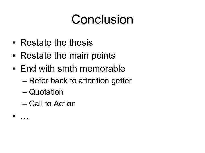 Conclusion • Restate thesis • Restate the main points • End with smth memorable