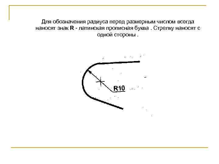 Для обозначения радиуса перед размерным числом всегда наносят знак R латинская прописная буква. Стрелку