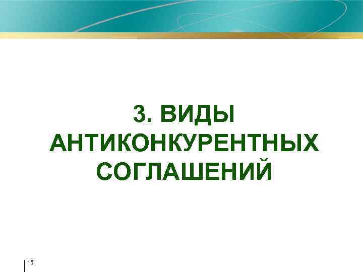 3. ВИДЫ АНТИКОНКУРЕНТНЫХ СОГЛАШЕНИЙ 15 