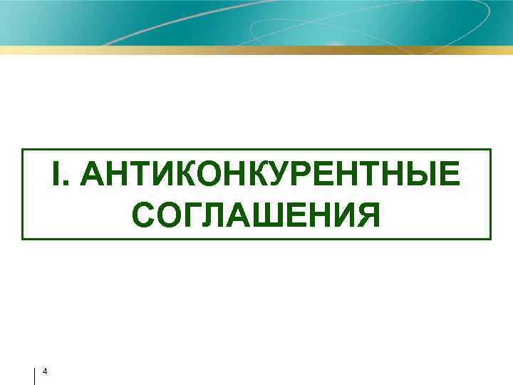 I. АНТИКОНКУРЕНТНЫЕ СОГЛАШЕНИЯ 4 