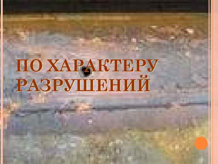 ПО ХАРАКТЕРУ РАЗРУШЕНИЙ 