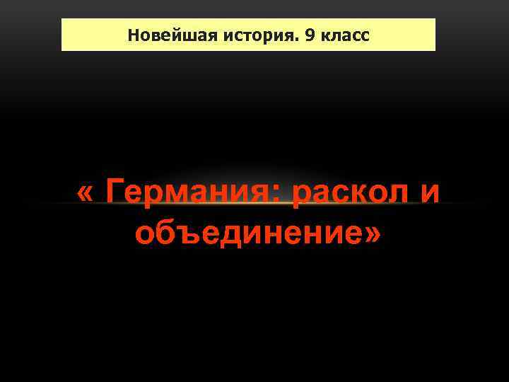 Новейшая история. 9 класс « Германия: раскол и объединение» 