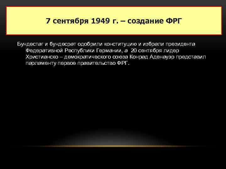 7 сентября 1949 г. – создание ФРГ Бундестаг и бундесрат одобрили конституцию и избрали