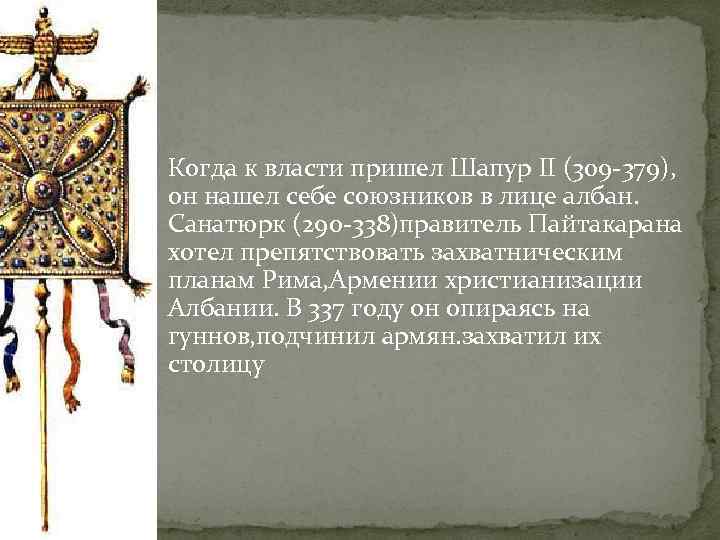  Когда к власти пришел Шапур II (309 -379), он нашел себе союзников в