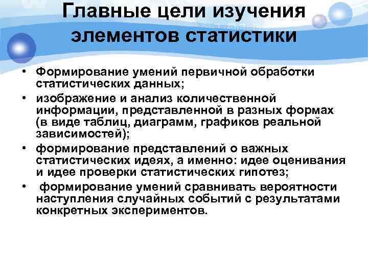 Главные цели изучения элементов статистики • Формирование умений первичной обработки статистических данных; • изображение