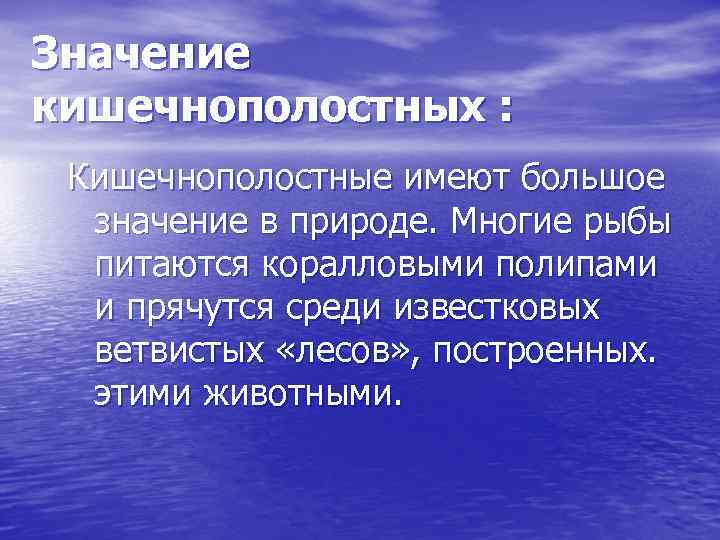 Значение кишечнополостных : Кишечнополостные имеют большое значение в природе. Многие рыбы питаются коралловыми полипами