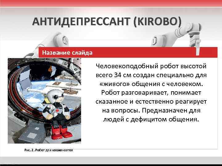 АНТИДЕПРЕССАНТ (KIROBO) Название слайда Человекоподобный робот высотой всего 34 см создан специально для «живого»