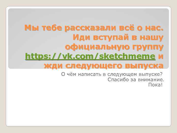 Мы тебе рассказали всё о нас. Иди вступай в нашу официальную группу https: //vk.